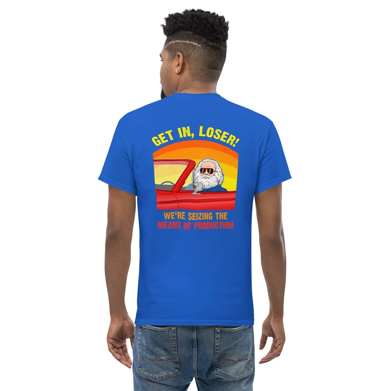 Karl Marx - Get in, Loser - We're seizing the means of production - Back Print - Unisex Classic T-Shirt