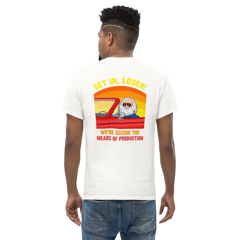Karl Marx - Get in, Loser - We're seizing the means of production - Back Print - Unisex Classic T-Shirt