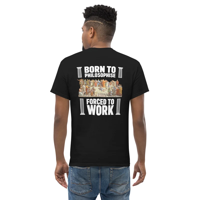 Born To Philosophise Forced To Work - Back Print - Unisex Classic T-Shirt