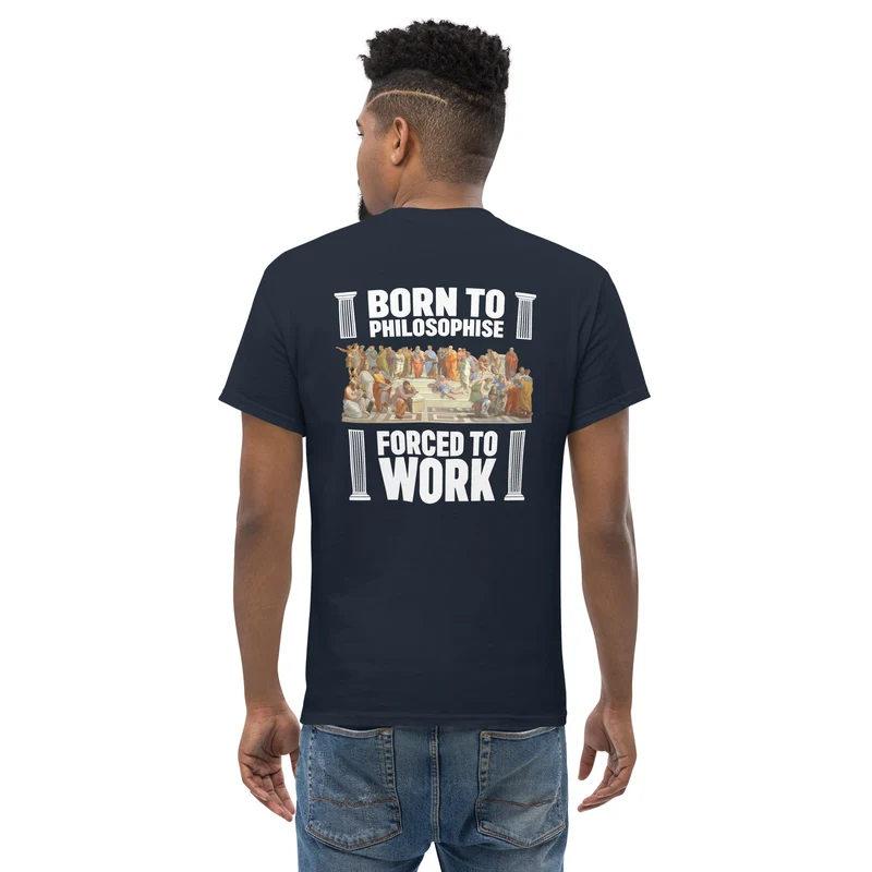 Born To Philosophise Forced To Work - Back Print - Unisex Classic T-Shirt