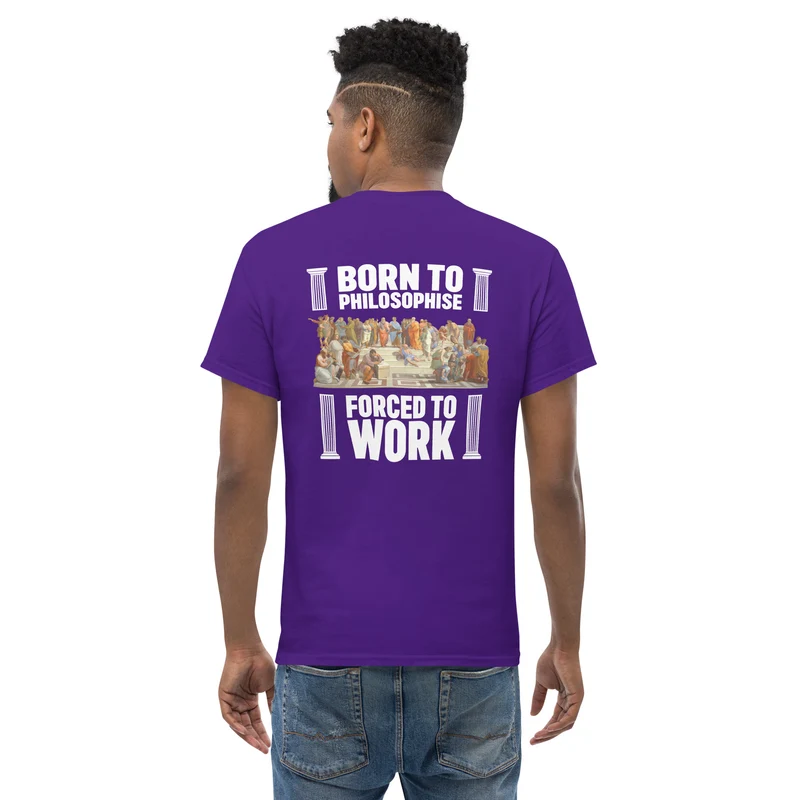 Born To Philosophise Forced To Work - Back Print - Unisex Classic T-Shirt