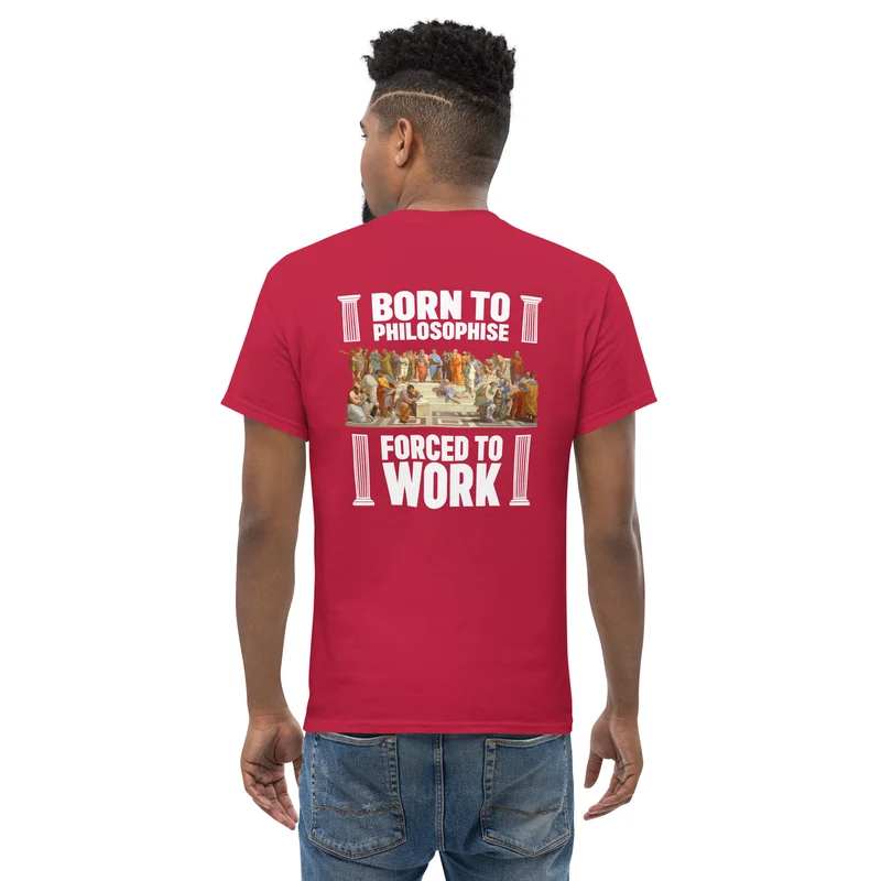 Born To Philosophise Forced To Work - Back Print - Unisex Classic T-Shirt