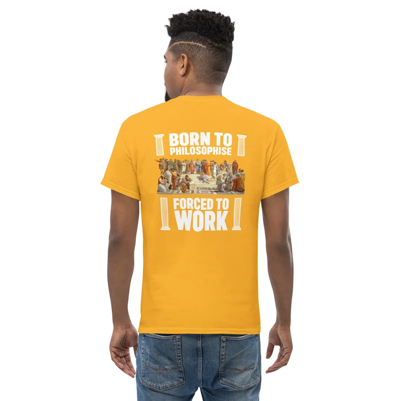 Born To Philosophise Forced To Work - Back Print - Unisex Classic T-Shirt