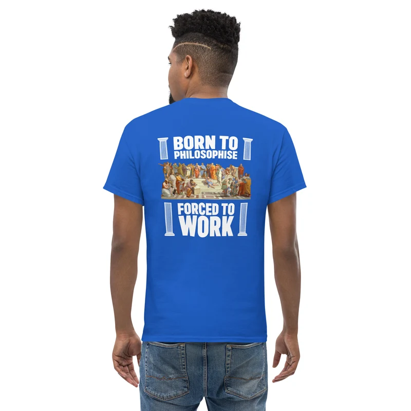 Born To Philosophise Forced To Work - Back Print - Unisex Classic T-Shirt