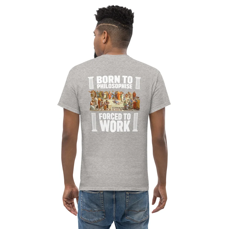 Born To Philosophise Forced To Work - Back Print - Unisex Classic T-Shirt