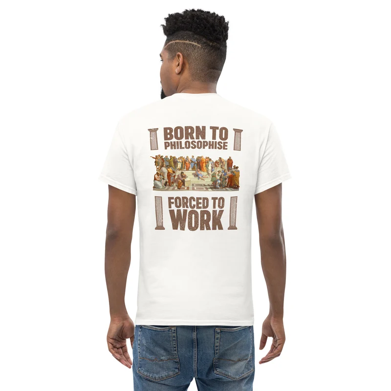 Born To Philosophise Forced To Work - Back Print - Unisex Classic T-Shirt