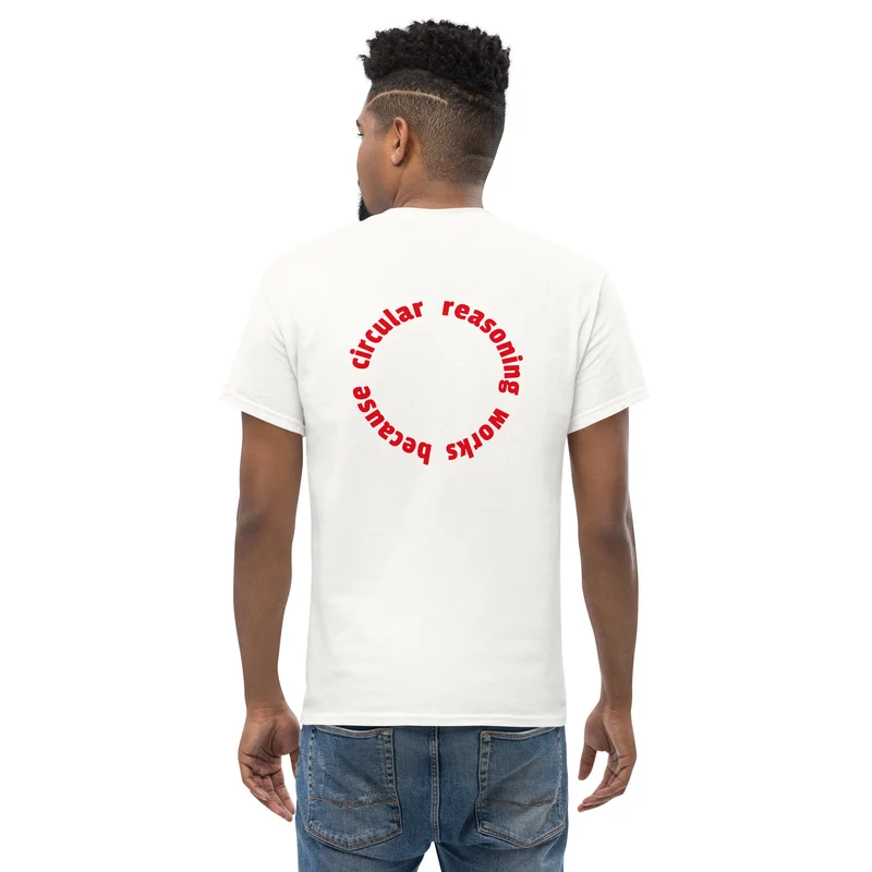 Circular reasoning works - Back Print - Unisex Classic T-Shirt