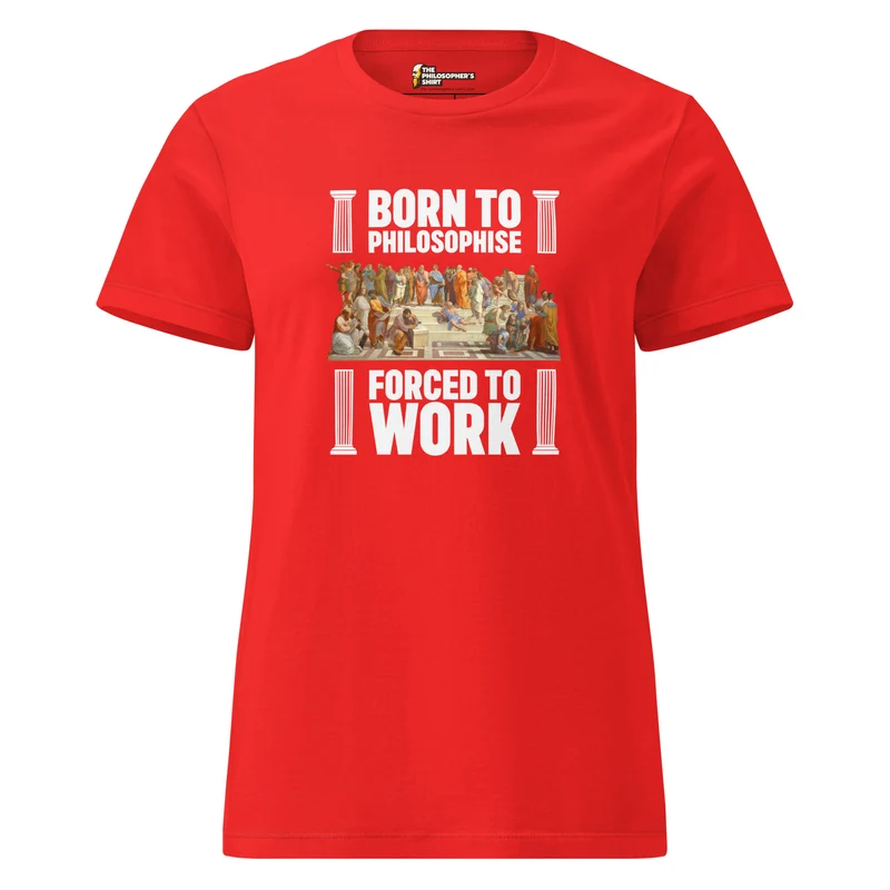 Born To Philosophise - Forced To Work - Women’s T-shirt