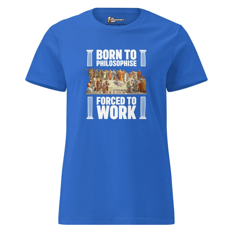Born To Philosophise - Forced To Work - Women’s T-shirt