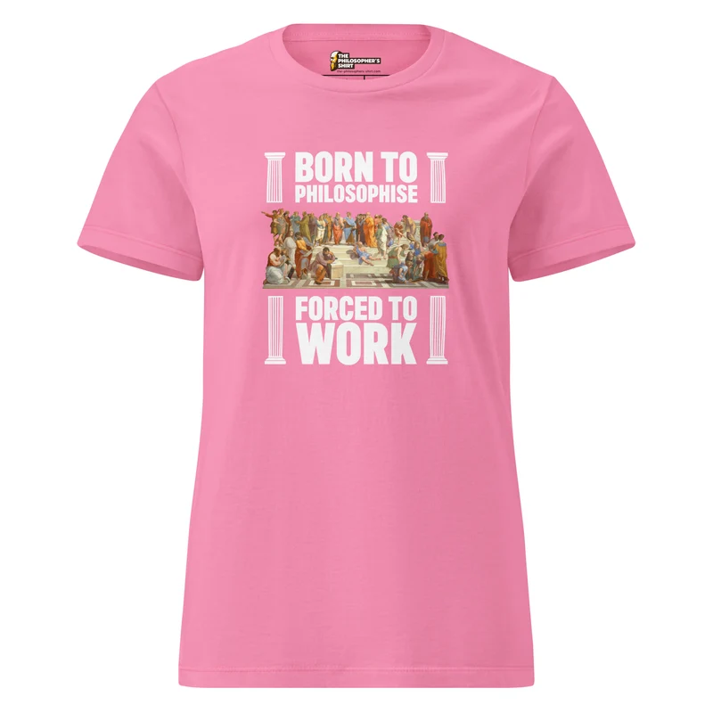 Born To Philosophise - Forced To Work - Women’s T-shirt