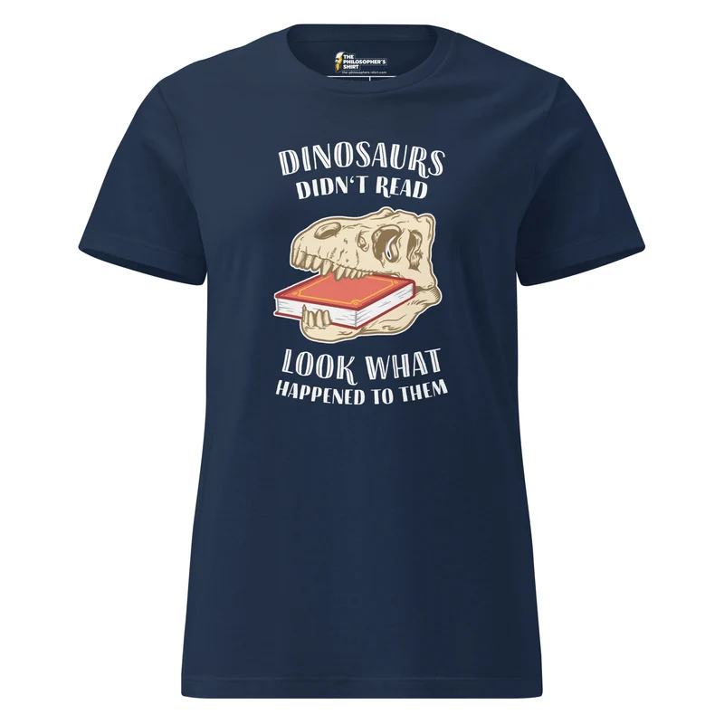 Dinosaurs Didn't Read - Look What Happened To Them - Women’s T-shirt