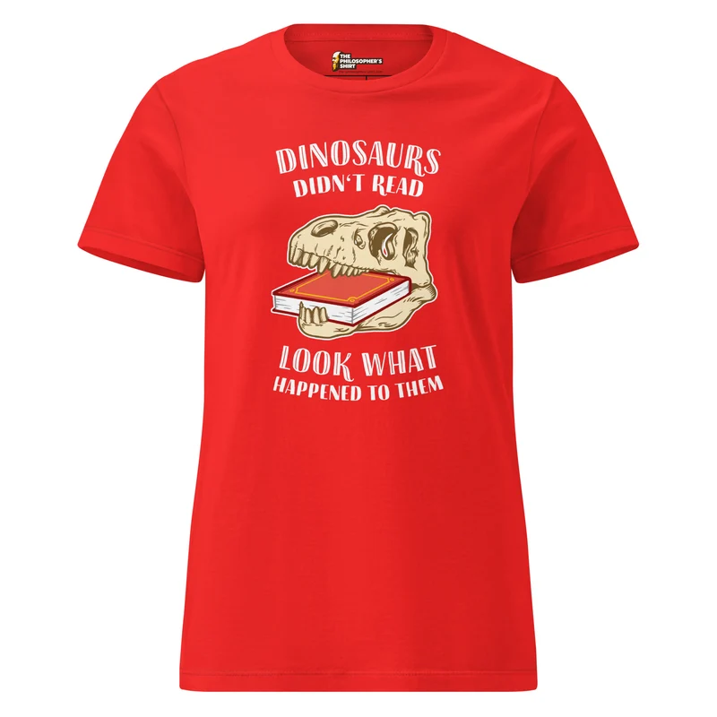 Dinosaurs Didn't Read - Look What Happened To Them - Women’s T-shirt
