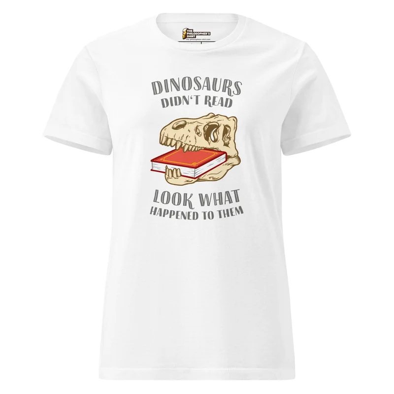 Dinosaurs Didn't Read - Look What Happened To Them - Women’s T-shirt
