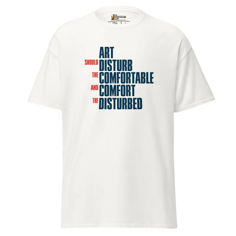 Art Should Disturb The Comfortable And Comfort The Disturbed - Unisex Classic T-Shirt