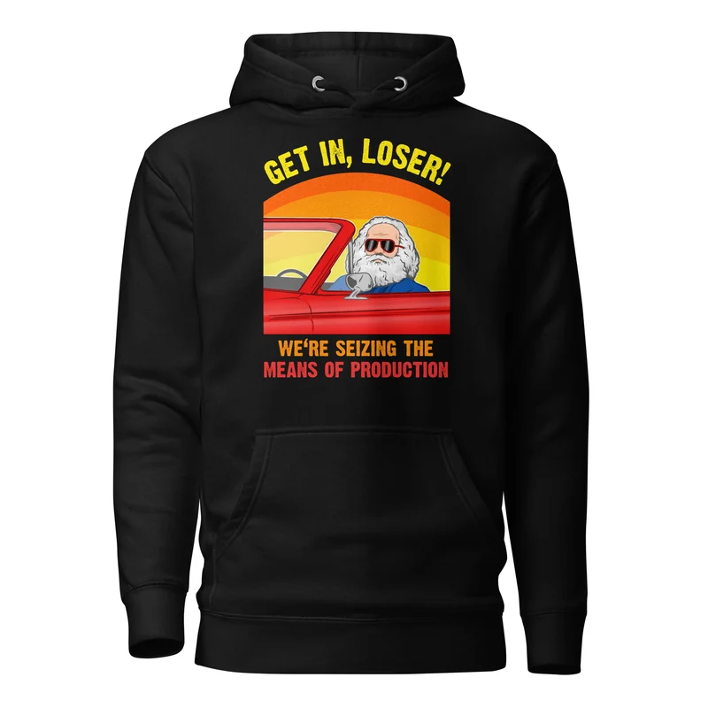 Karl Marx - Get in, Loser - We're seizing the means of production - Premium Hoodie