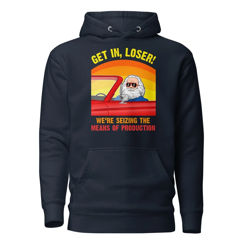 Karl Marx - Get in, Loser - We're seizing the means of production - Premium Hoodie