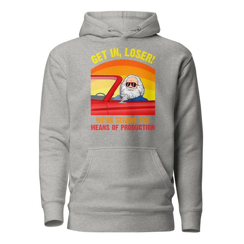 Karl Marx - Get in, Loser - We're seizing the means of production - Premium Hoodie