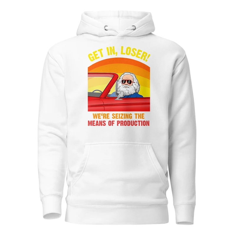 Karl Marx - Get in, Loser - We're seizing the means of production - Premium Hoodie