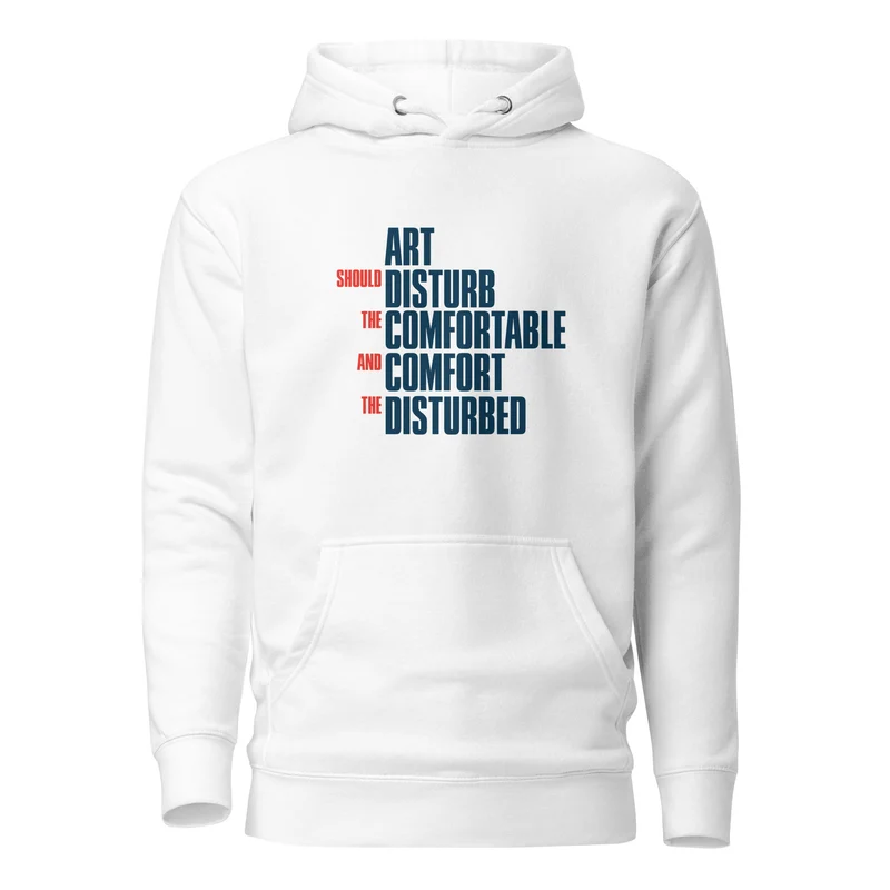 Art Should Disturb The Comfortable And Comfort The Disturbed - Premium Hoodie