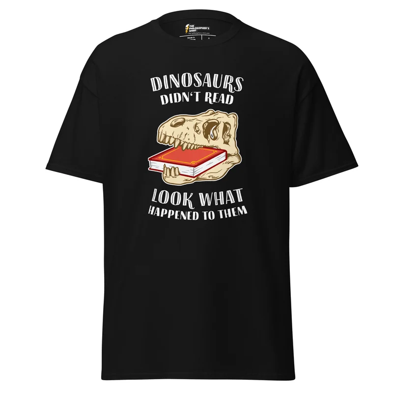 Dinosaurs Didn't Read - Look What Happened To Them - Unisex Classic T-Shirt