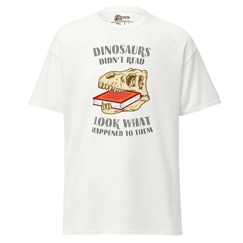 Dinosaurs Didn't Read - Look What Happened To Them - Unisex Classic T-Shirt