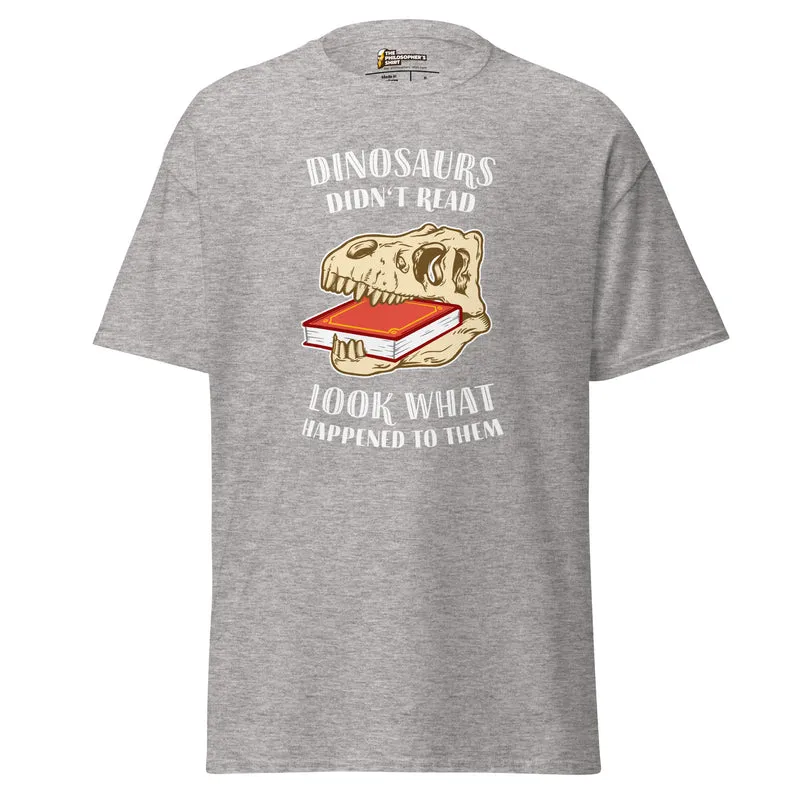 Dinosaurs Didn't Read - Look What Happened To Them - Unisex Classic T-Shirt