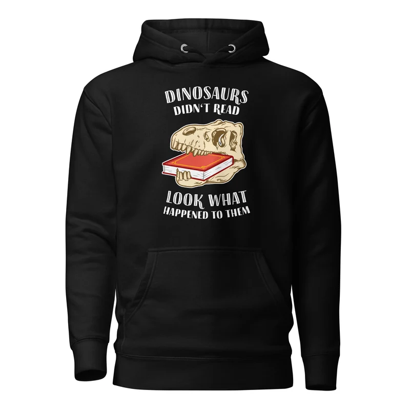 Dinosaurs Didn't Read - Look What Happened To Them - Premium Hoodie