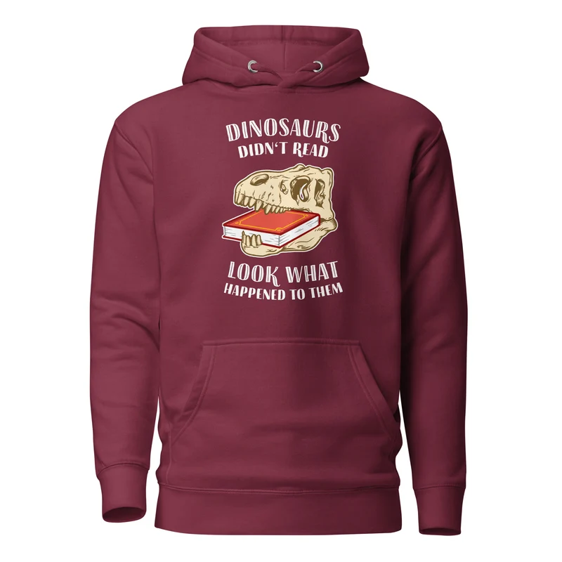 Dinosaurs Didn't Read - Look What Happened To Them - Premium Hoodie