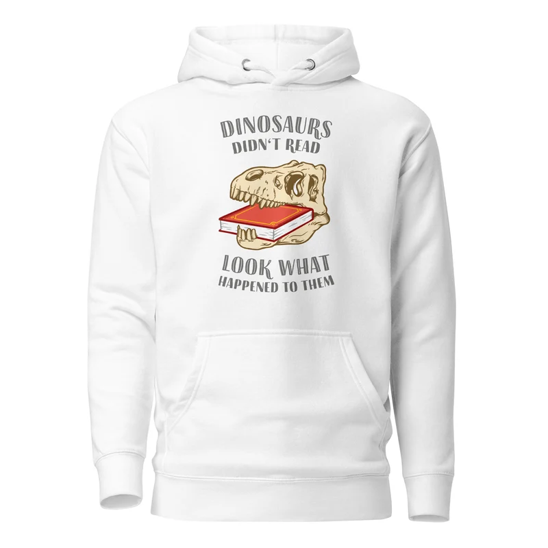 Dinosaurs Didn't Read - Look What Happened To Them - Premium Hoodie