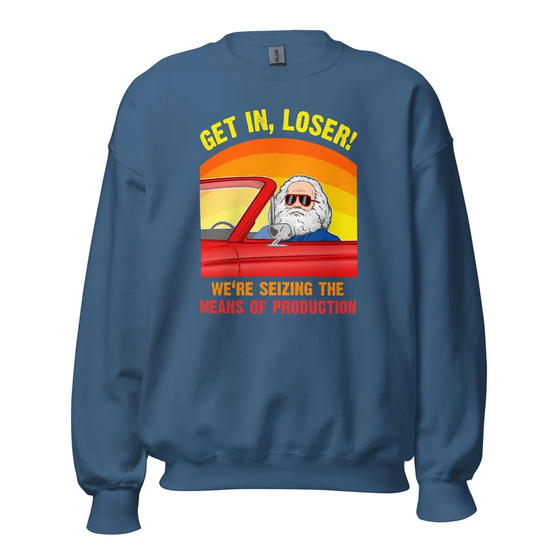 Karl Marx - Get in, Loser - We're seizing the means of production - Sweatshirt