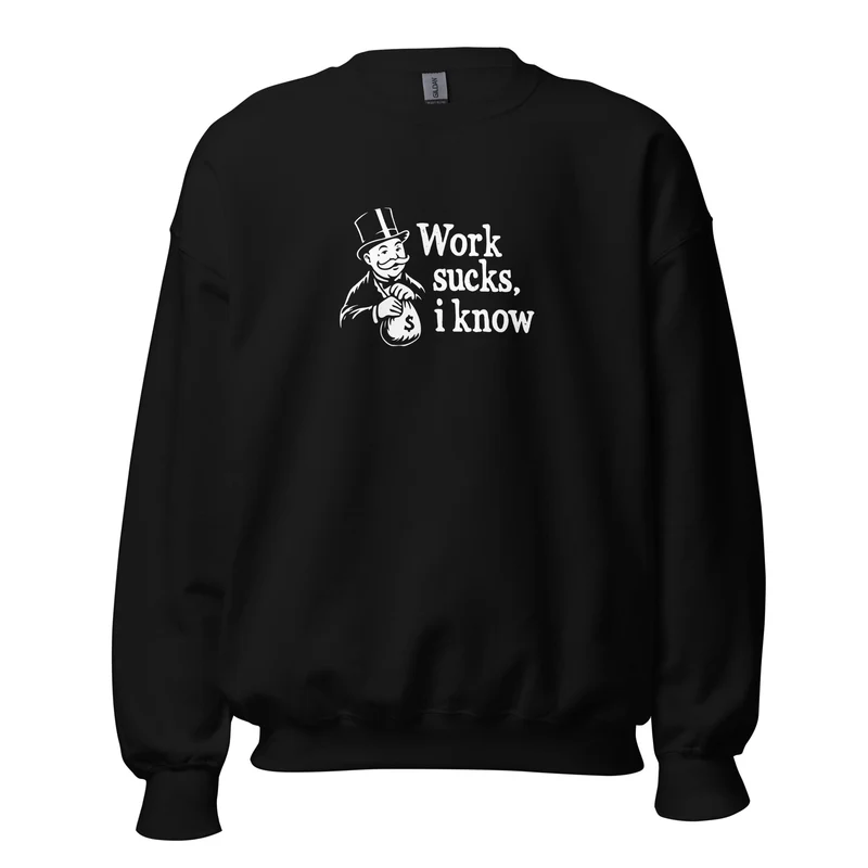 Work sucks I know - Sweatshirt