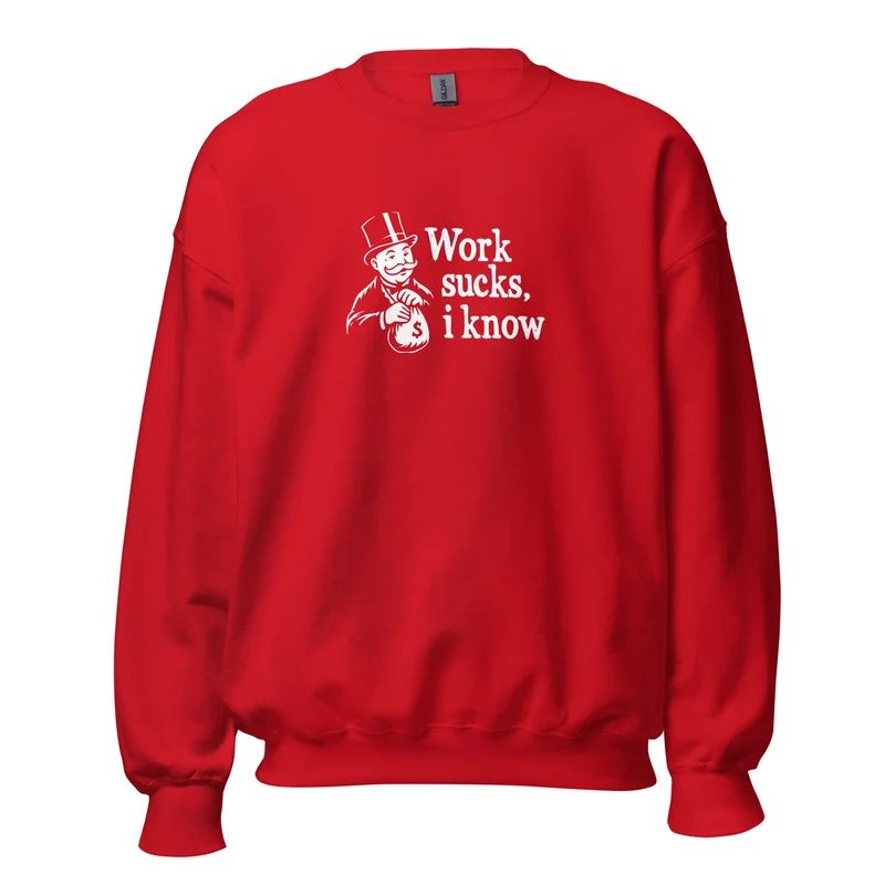 Work sucks I know - Sweatshirt