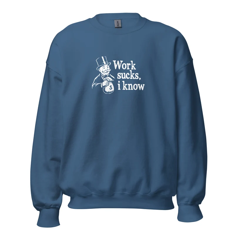 Work sucks I know - Sweatshirt