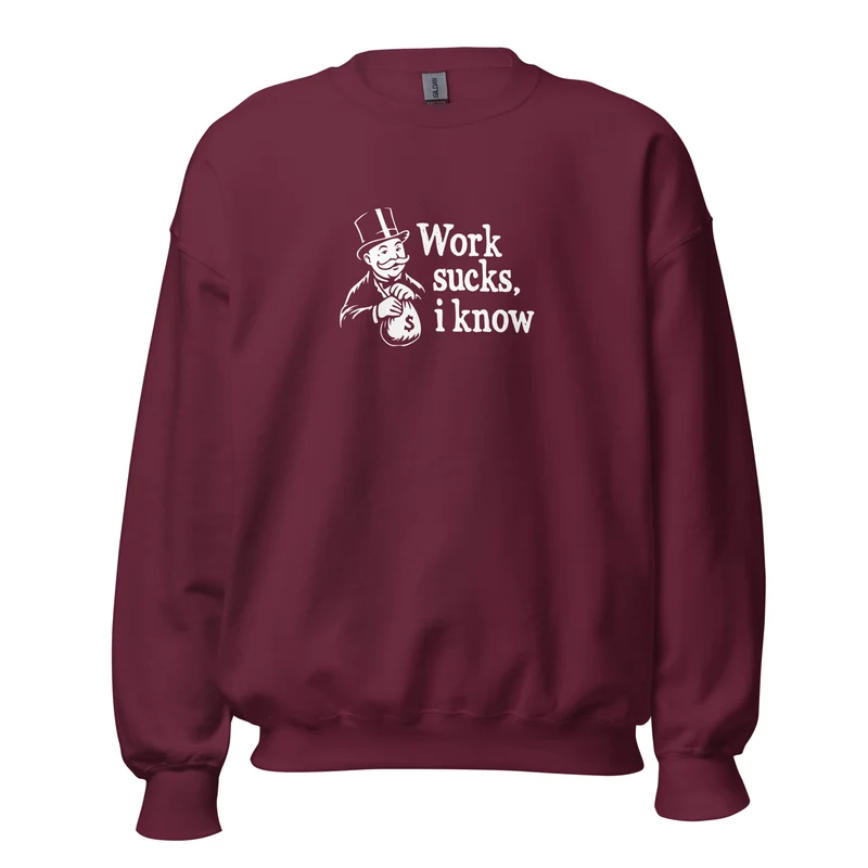 Work sucks I know - Sweatshirt