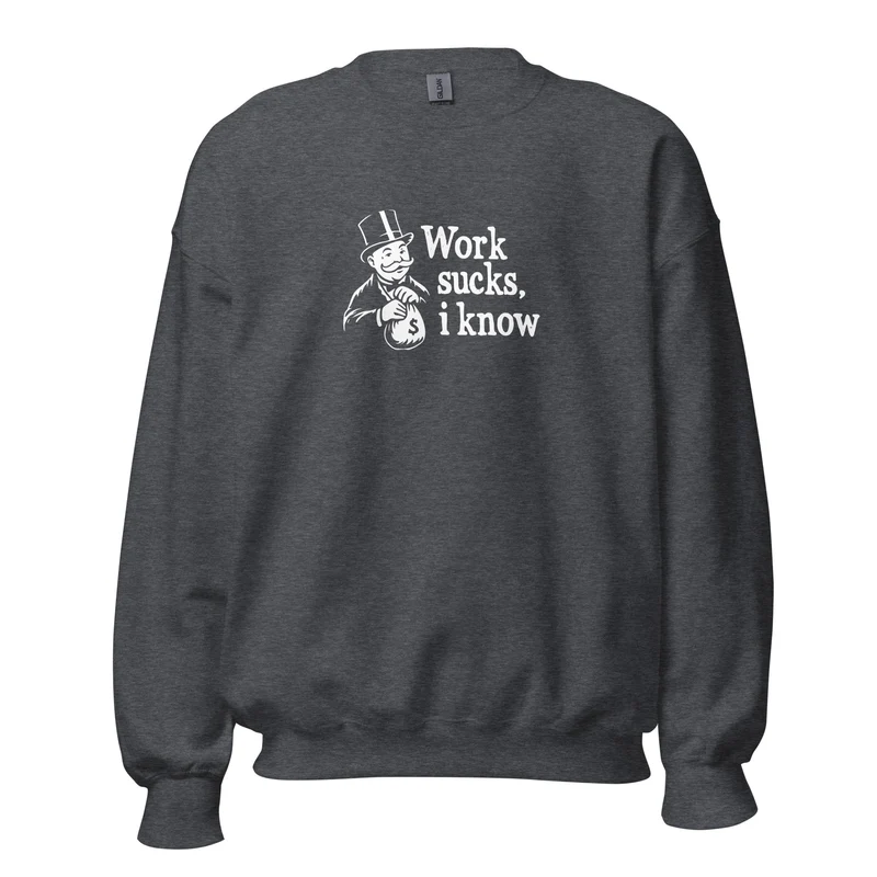 Work sucks I know - Sweatshirt