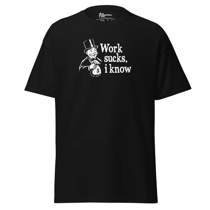 Work sucks I know - Unisex Classic T-Shirt