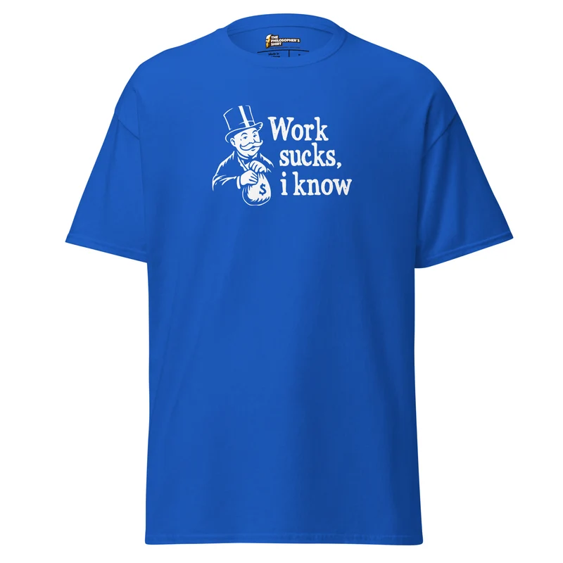 Work sucks I know - Unisex Classic T-Shirt