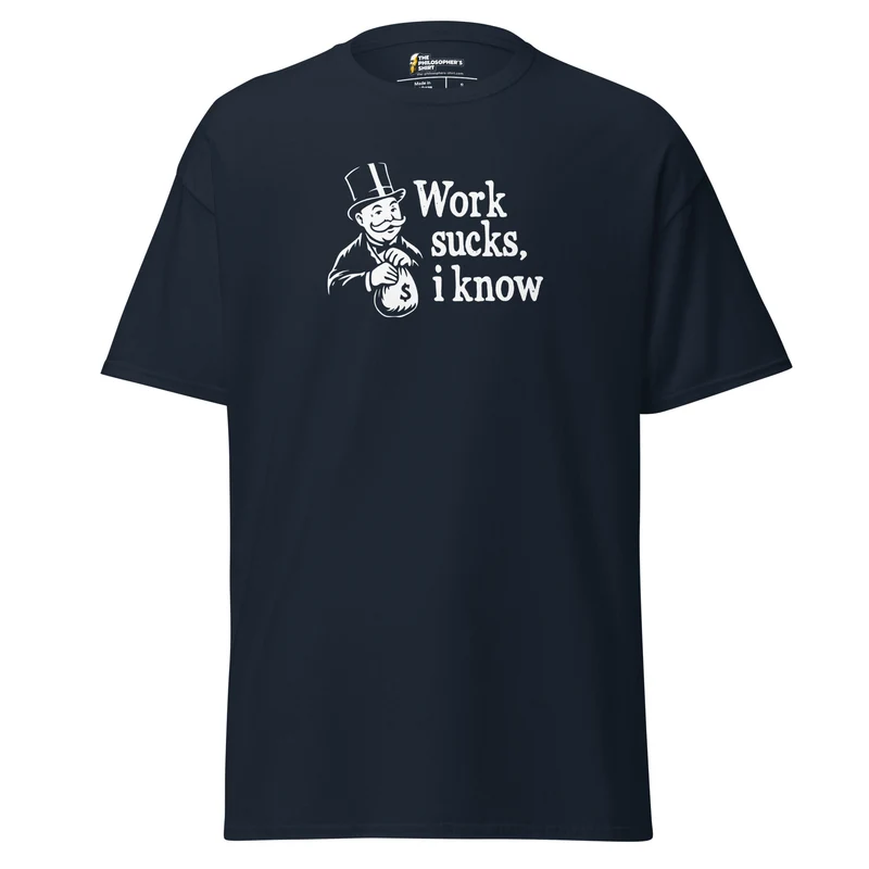 Work sucks I know - Unisex Classic T-Shirt