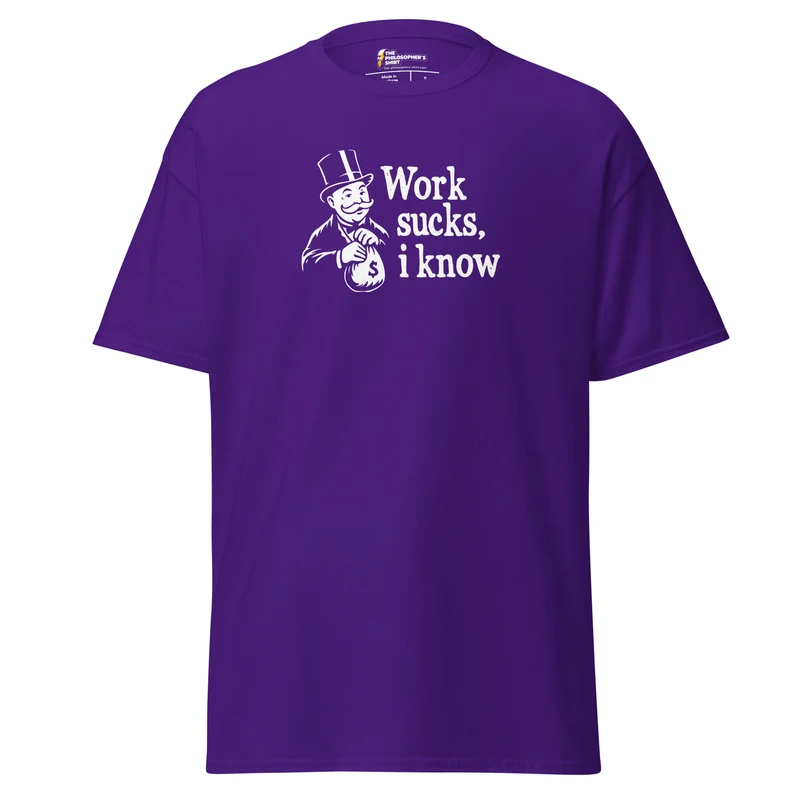 Work sucks I know - Unisex Classic T-Shirt
