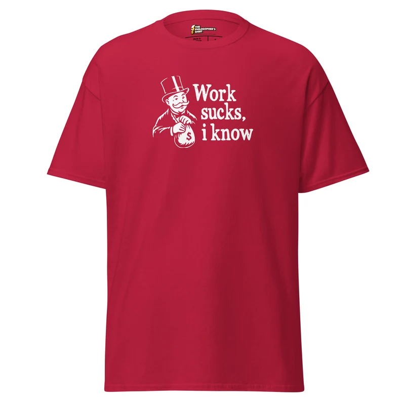 Work sucks I know - Unisex Classic T-Shirt