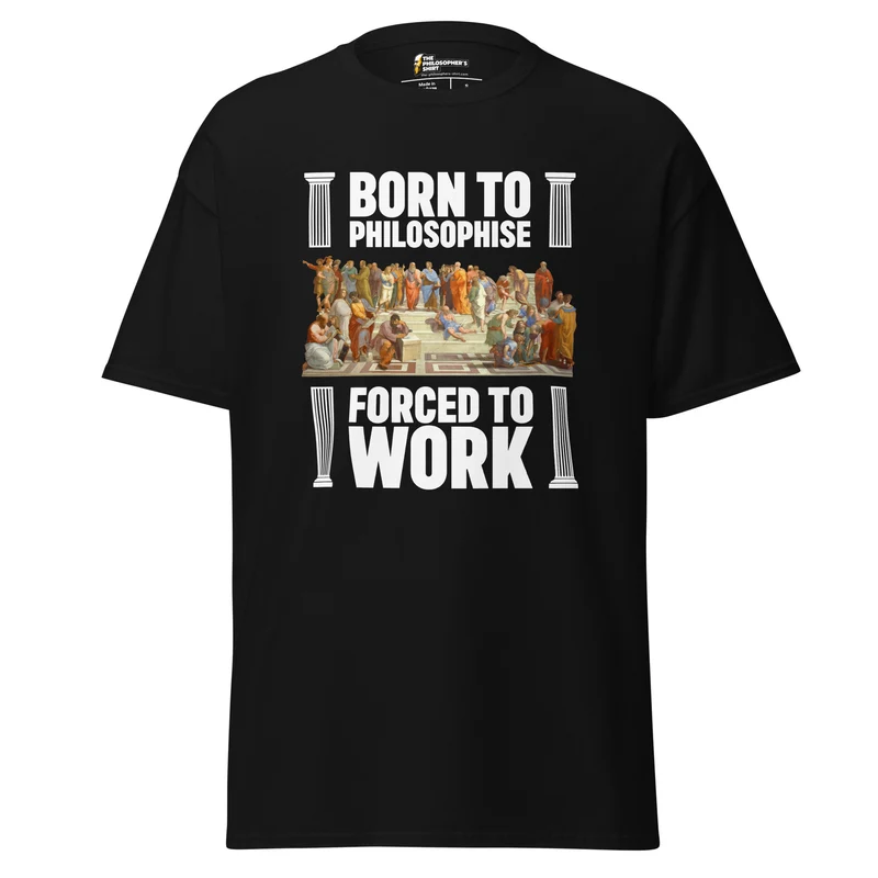 Born To Philosophise Forced To Work - Unisex Classic T-Shirt