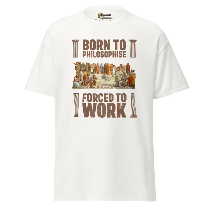 Born To Philosophise Forced To Work - Unisex Classic T-Shirt