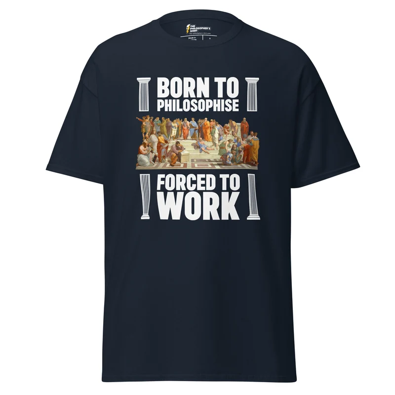 Born To Philosophise Forced To Work - Unisex Classic T-Shirt