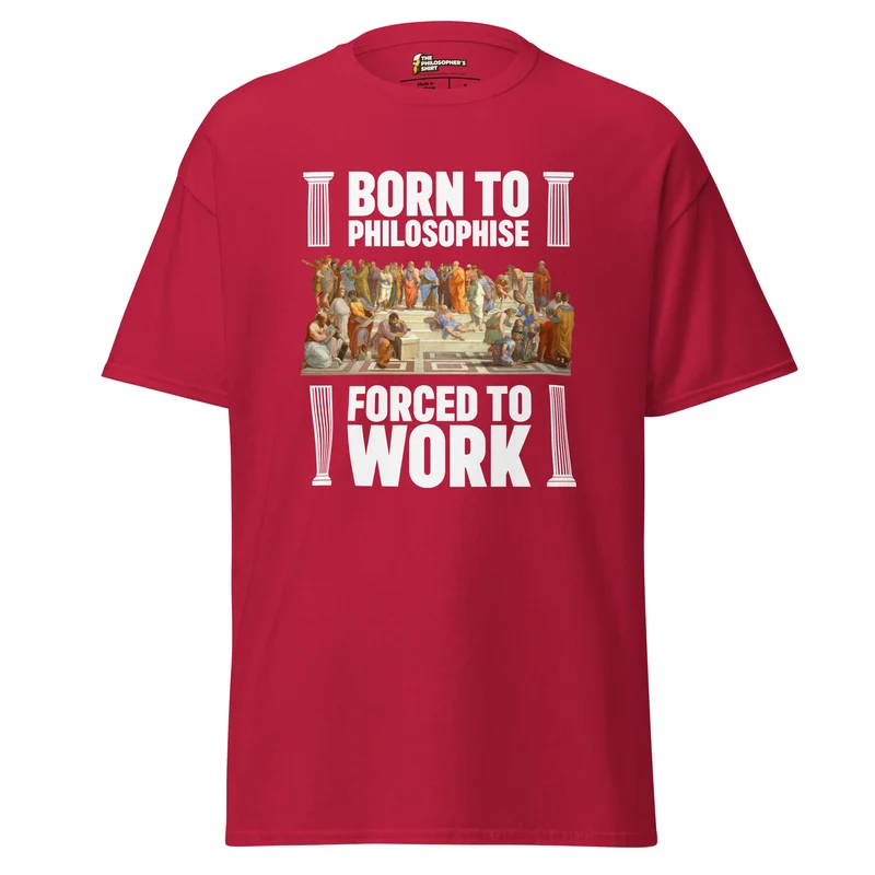Born To Philosophise Forced To Work - Unisex Classic T-Shirt