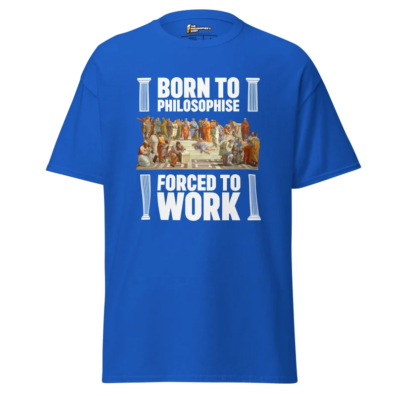 Born To Philosophise Forced To Work - Unisex Classic T-Shirt