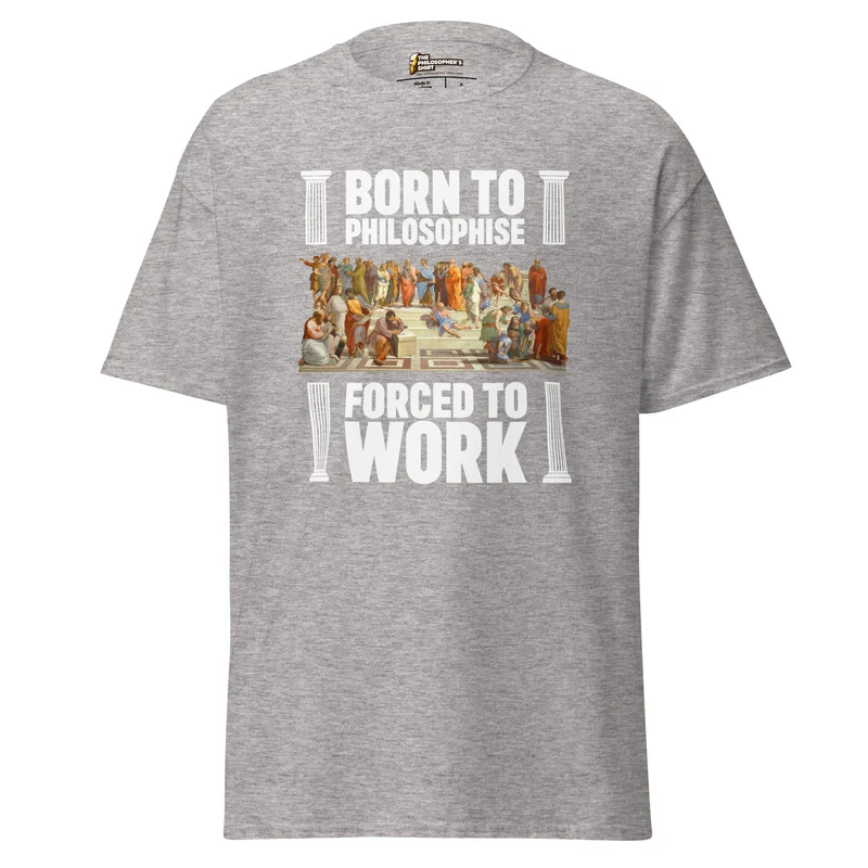 Born To Philosophise Forced To Work - Unisex Classic T-Shirt
