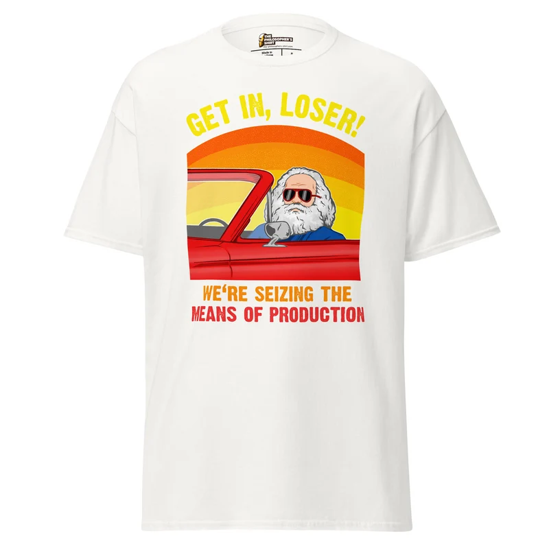 Karl Marx - Get in, Loser - We're seizing the means of production - Unisex Classic T-Shirt