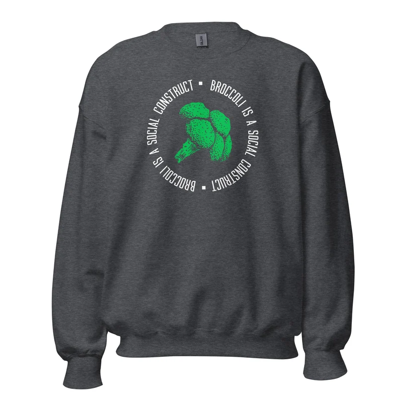 Broccoli is a social construct - Sweatshirt