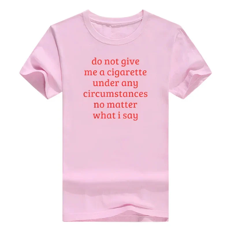 Don't Give Me A Cigarette Under Any Circumstances, No Matter What I Say Men's T-Shirt