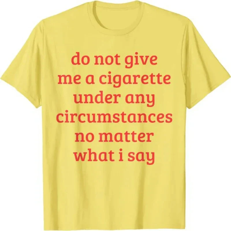 Don't Give Me A Cigarette Under Any Circumstances, No Matter What I Say Men's T-Shirt